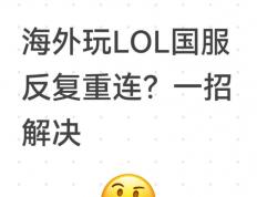 海外(wài)玩(wán)LOL国服反复重(zhòng)連(lián)？一招(zhāo)解決(jué)